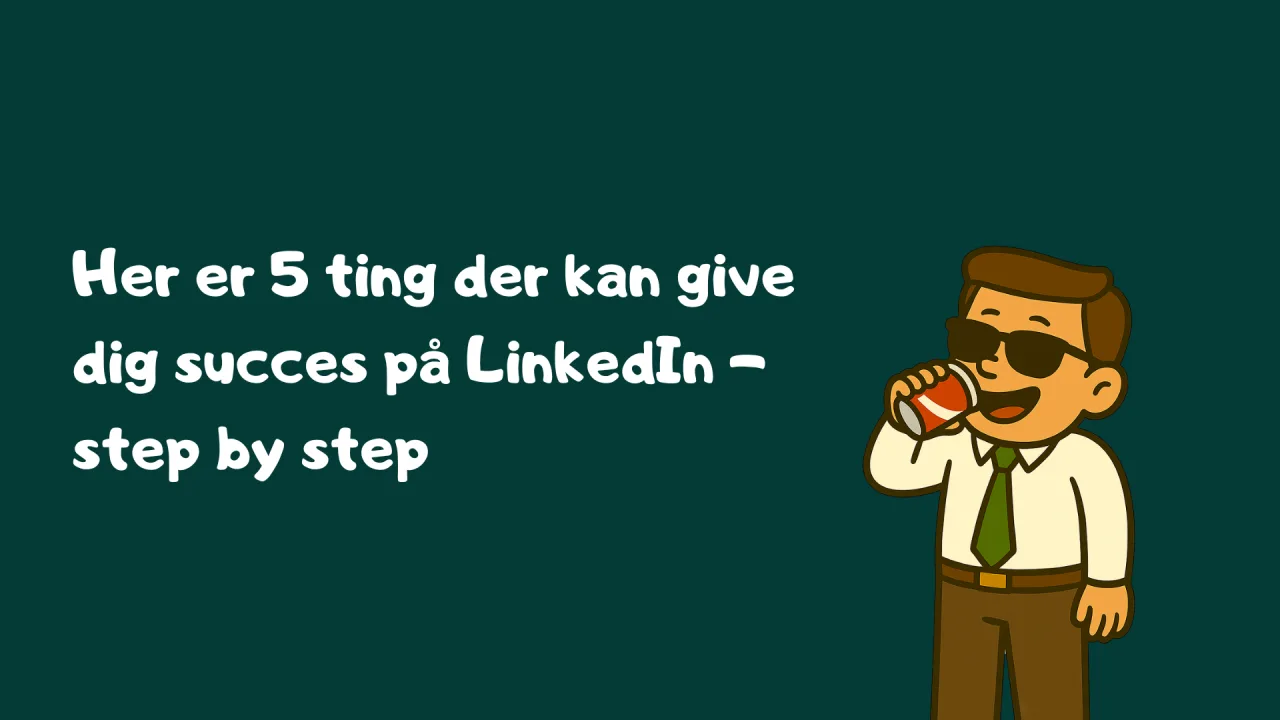 5 step der kan give dig succes på LinkedIn